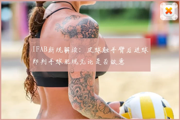 IFAB新规解读：皮球触手臂后进球即判手球犯规无论是否故意
