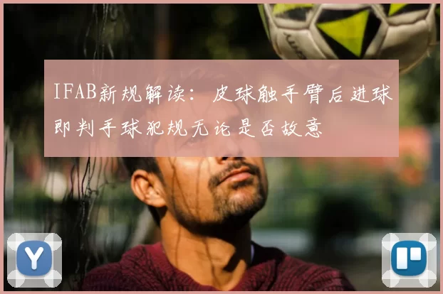 IFAB新规解读:皮球触手臂后进球即判手球犯规无论是否故意