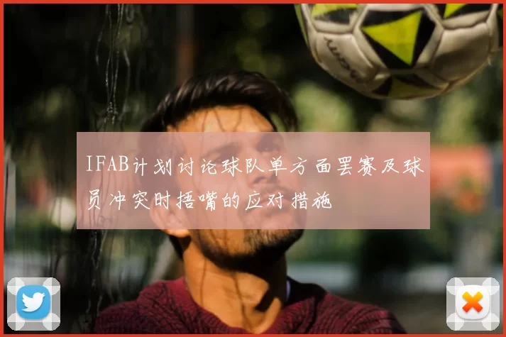 IFAB计划讨论球队单方面罢赛及球员冲突时捂嘴的应对措施