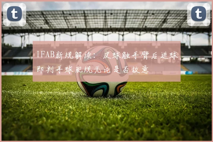 IFAB新规解读：皮球触手臂后进球即判手球犯规无论是否故意