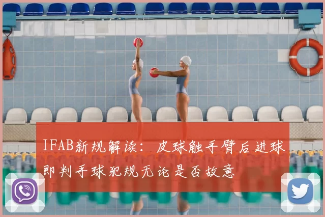 IFAB新规解读:皮球触手臂后进球即判手球犯规无论是否故意