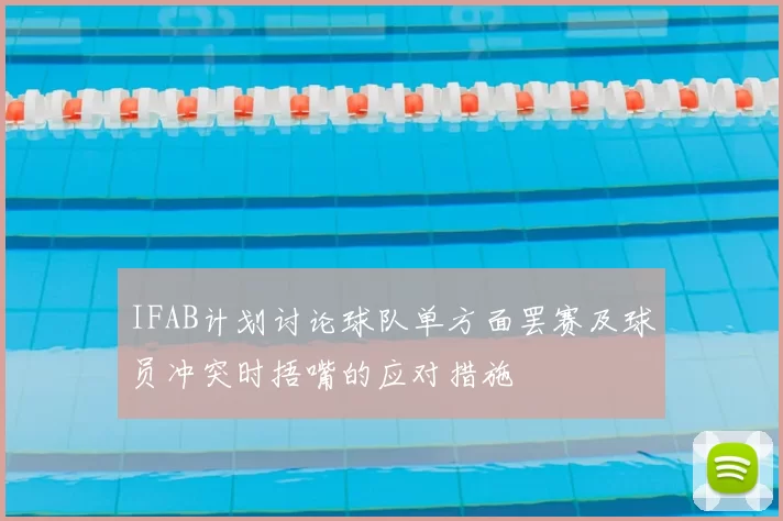 IFAB计划讨论球队单方面罢赛及球员冲突时捂嘴的应对措施