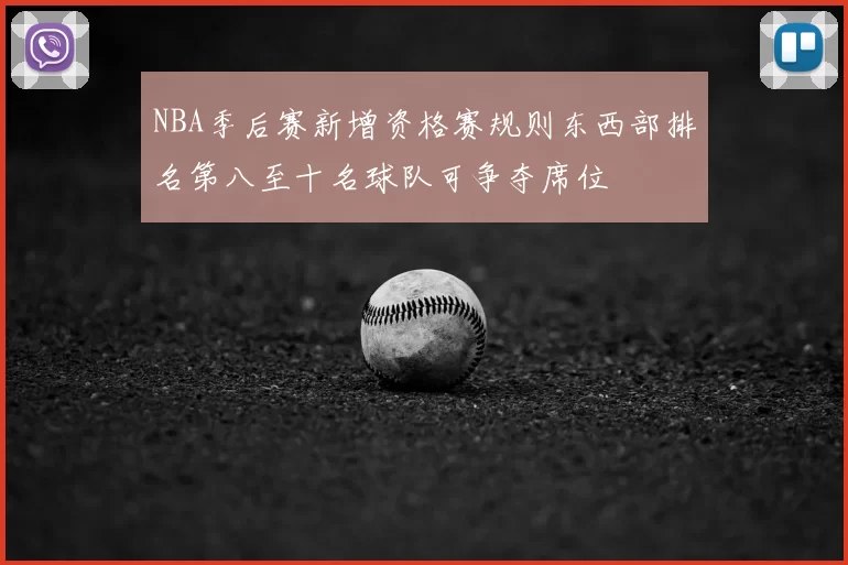 NBA季后赛新增资格赛规则东西部排名第八至十名球队可争夺席位
