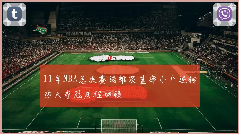 11年NBA总决赛诺维茨基率小牛逆转热火夺冠历程回顾