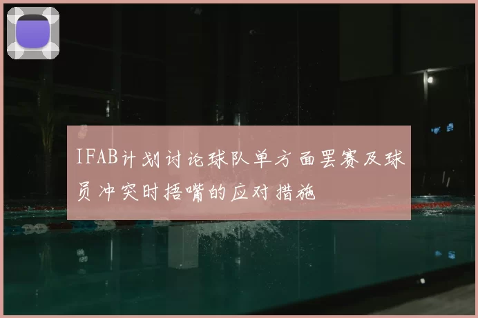 IFAB计划讨论球队单方面罢赛及球员冲突时捂嘴的应对措施