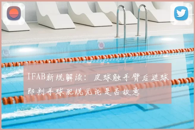 IFAB新规解读:皮球触手臂后进球即判手球犯规无论是否故意
