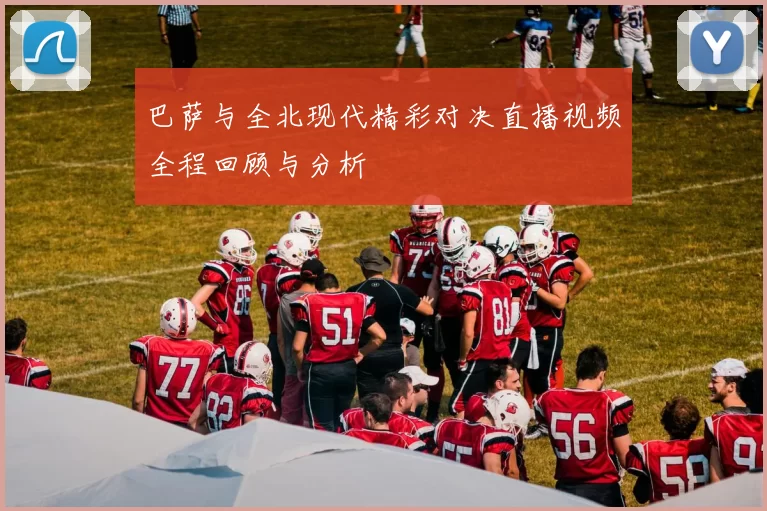 巴萨与全北现代精彩对决直播视频全程回顾与分析
