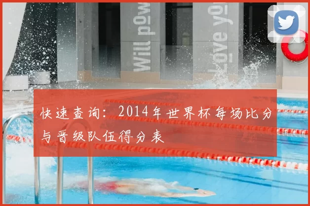 快速查询:2014年世界杯每场比分与晋级队伍得分表