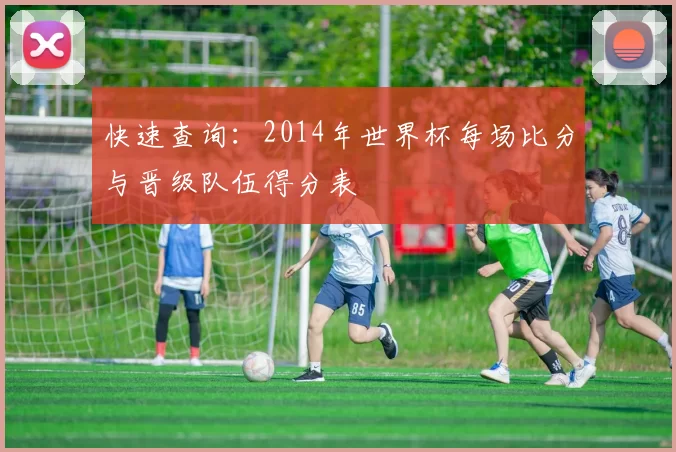 快速查询:2014年世界杯每场比分与晋级队伍得分表