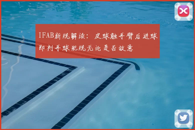 IFAB新规解读：皮球触手臂后进球即判手球犯规无论是否故意