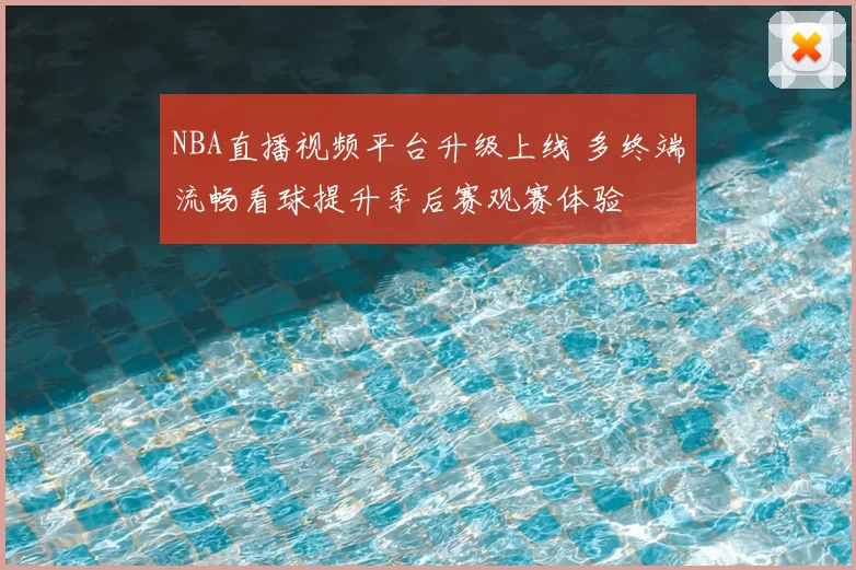 NBA直播视频平台升级上线 多终端流畅看球提升季后赛观赛体验