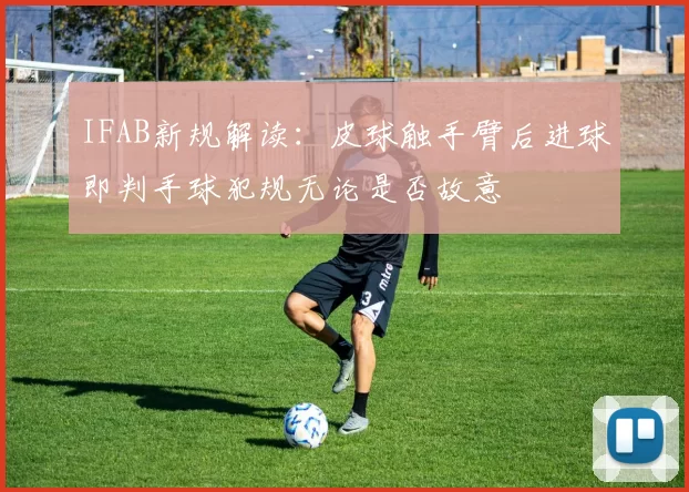 IFAB新规解读:皮球触手臂后进球即判手球犯规无论是否故意