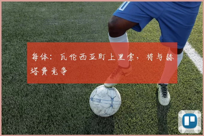 每体:瓦伦西亚盯上里索,将与赫塔费竞争