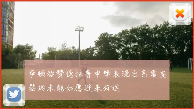 萨顿称赞德拉普中锋表现出色雷克瑟姆未能如愿迎来好运