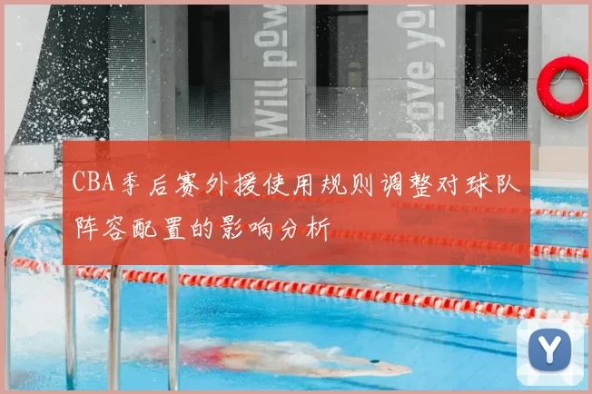 CBA季后赛外援使用规则调整对球队阵容配置的影响分析