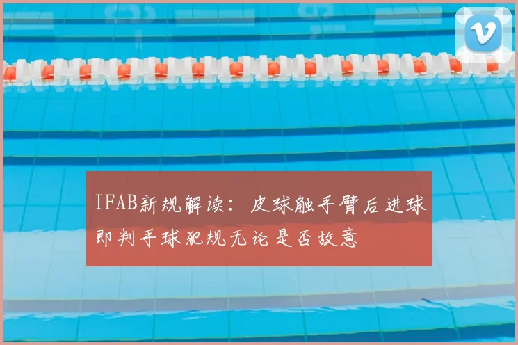 IFAB新规解读:皮球触手臂后进球即判手球犯规无论是否故意
