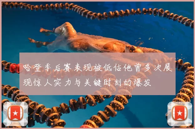 哈登季后赛表现被低估他曾多次展现惊人实力与关键时刻的爆发