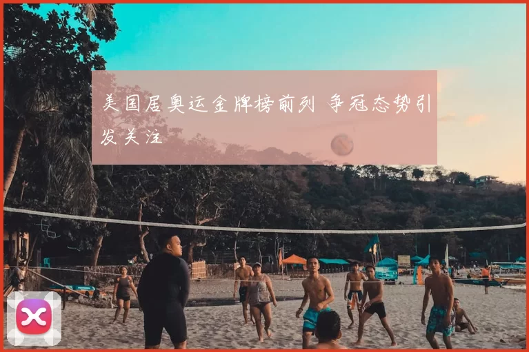 美国居奥运金牌榜前列 争冠态势引发关注