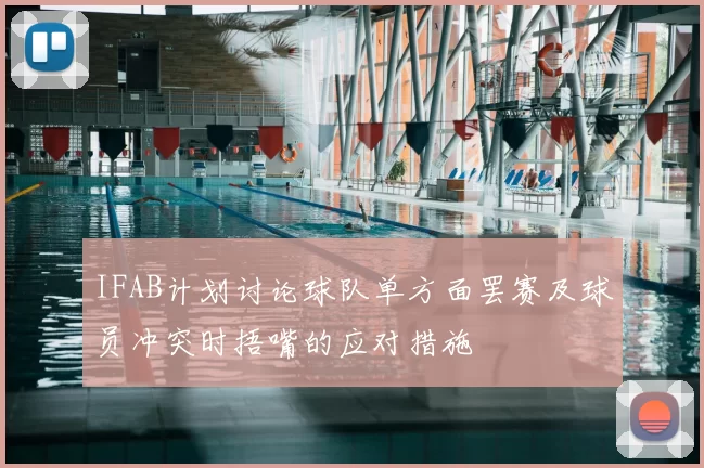 IFAB计划讨论球队单方面罢赛及球员冲突时捂嘴的应对措施